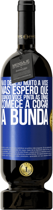 49,95 € Envio grátis | Vinho tinto Edição Premium MBS® Reserva Não desejo muito a você, mas espero que, quando você pinta as unhas, comece a coçar a bunda Etiqueta Azul. Etiqueta personalizável Reserva 12 Meses Colheita 2015 Tempranillo