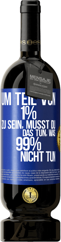 49,95 € | Rotwein Premium Ausgabe MBS® Reserve Um Teil von 1% zu sein, musst du das tun, was 99% nicht tun Blaue Markierung. Anpassbares Etikett Reserve 12 Monate Ernte 2014 Tempranillo
