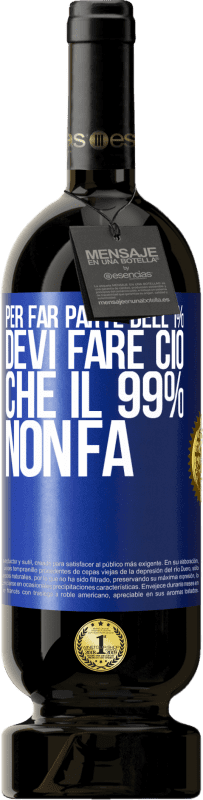 49,95 € | Vino rosso Edizione Premium MBS® Riserva Per far parte dell'1% devi fare ciò che il 99% non fa Etichetta Blu. Etichetta personalizzabile Riserva 12 Mesi Raccogliere 2015 Tempranillo