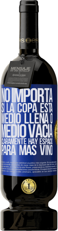 49,95 € | Vino Tinto Edición Premium MBS® Reserva No importa si la copa está medio llena o medio vacía. Cláramente hay espacio para más vino Etiqueta Azul. Etiqueta personalizable Reserva 12 Meses Cosecha 2016 Tempranillo