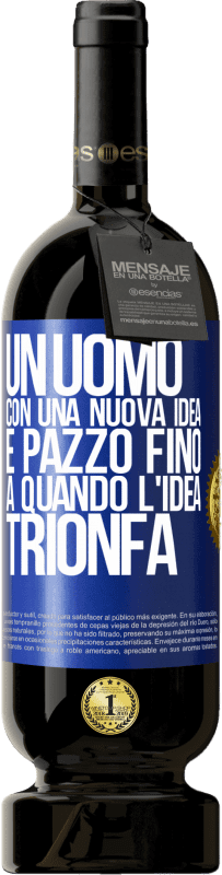 «Un uomo con una nuova idea è pazzo fino a quando l'idea trionfa» Edizione Premium MBS® Riserva