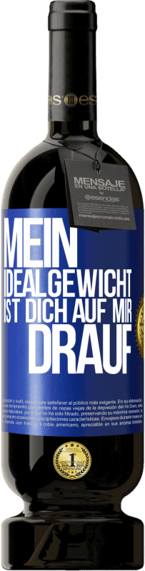 49,95 € | Rotwein Premium Ausgabe MBS® Reserve Mein Idealgewicht ist dich auf mir drauf Blaue Markierung. Anpassbares Etikett Reserve 12 Monate Ernte 2015 Tempranillo