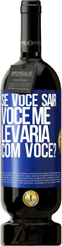 «se você sair, você me levaria com você?» Edição Premium MBS® Reserva