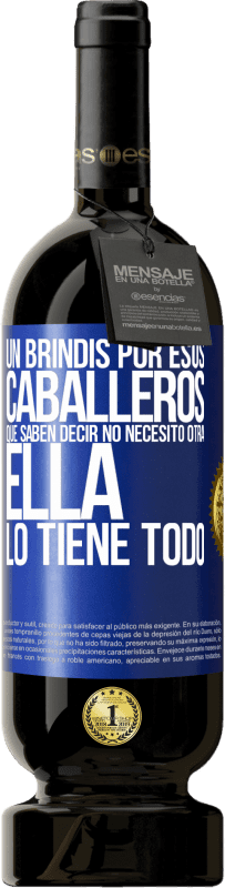 49,95 € | Vino Tinto Edición Premium MBS® Reserva Un brindis por esos caballeros que saben decir No necesito otra, ella lo tiene todo Etiqueta Azul. Etiqueta personalizable Reserva 12 Meses Cosecha 2016 Tempranillo