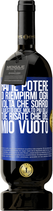 49,95 € | Vino rosso Edizione Premium MBS® Riserva Hai il potere di riempirmi ogni volta che sorridi, e questo dice molto più delle tue risate che del mio vuoto Etichetta Blu. Etichetta personalizzabile Riserva 12 Mesi Raccogliere 2016 Tempranillo