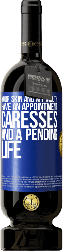 «Your skin and my mouth have an appointment, caresses, and a pending life» Premium Edition MBS® Reserve