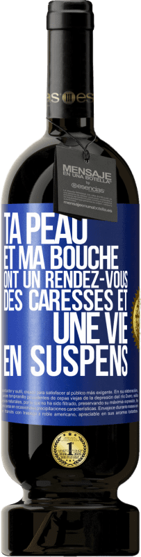 49,95 € | Vin rouge Édition Premium MBS® Réserve Ta peau et ma bouche ont un rendez-vous, des caresses et une vie en suspens Étiquette Bleue. Étiquette personnalisable Réserve 12 Mois Récolte 2015 Tempranillo