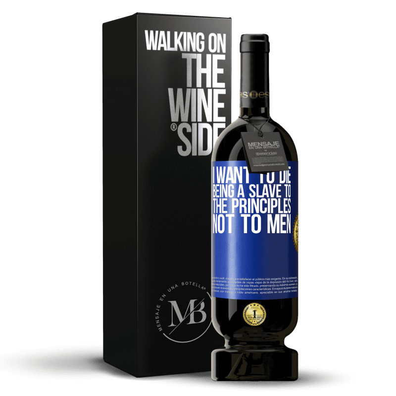 49,95 € Free Shipping | Red Wine Premium Edition MBS® Reserve I want to die being a slave to the principles, not to men Blue Label. Customizable label Reserve 12 Months Harvest 2014 Tempranillo