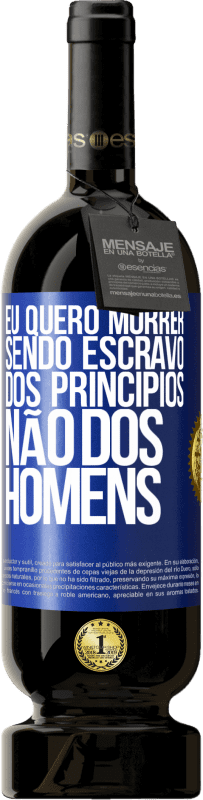 «Eu quero morrer sendo escravo dos princípios, não dos homens» Edição Premium MBS® Reserva