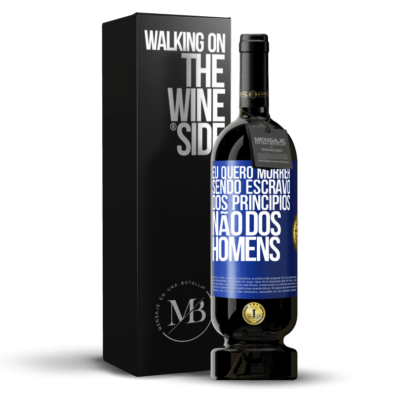 49,95 € Envio grátis | Vinho tinto Edição Premium MBS® Reserva Eu quero morrer sendo escravo dos princípios, não dos homens Etiqueta Azul. Etiqueta personalizável Reserva 12 Meses Colheita 2015 Tempranillo