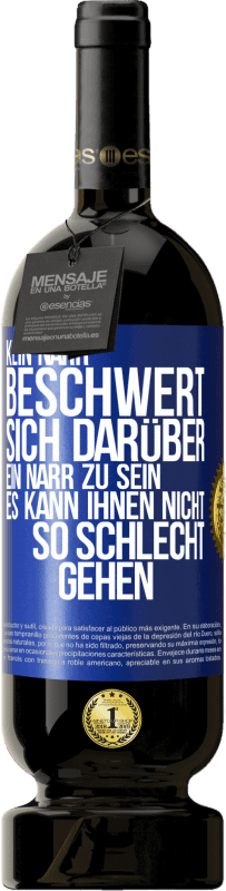 49,95 € | Rotwein Premium Ausgabe MBS® Reserve Kein Narr beschwert sich darüber, ein Narr zu sein. Es kann ihnen nicht so schlecht gehen Blaue Markierung. Anpassbares Etikett Reserve 12 Monate Ernte 2015 Tempranillo