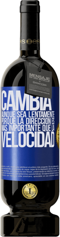 «Cambia, aunque sea lentamente, porque la dirección es más importante que la velocidad» Edición Premium MBS® Reserva