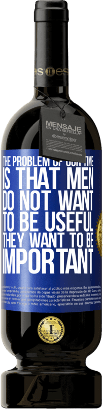 49,95 € | Red Wine Premium Edition MBS® Reserve The problem of our age is that men do not want to be useful, but important Blue Label. Customizable label Reserve 12 Months Harvest 2016 Tempranillo