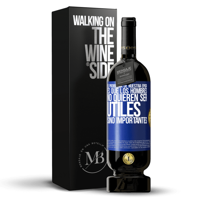 49,95 € Envío gratis | Vino Tinto Edición Premium MBS® Reserva El problema de nuestra época es que los hombres no quieren ser útiles, sino importantes Etiqueta Azul. Etiqueta personalizable Reserva 12 Meses Cosecha 2016 Tempranillo