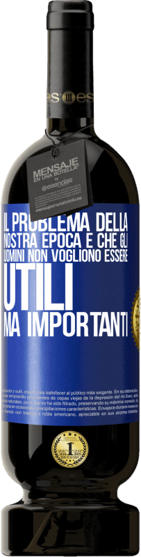 49,95 € | Vino rosso Edizione Premium MBS® Riserva Il problema della nostra epoca è che gli uomini non vogliono essere utili, ma importanti Etichetta Blu. Etichetta personalizzabile Riserva 12 Mesi Raccogliere 2014 Tempranillo