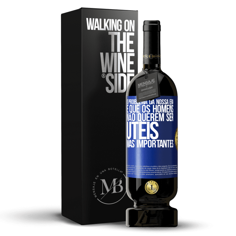 49,95 € Envio grátis | Vinho tinto Edição Premium MBS® Reserva O problema da nossa era é que os homens não querem ser úteis, mas importantes Etiqueta Azul. Etiqueta personalizável Reserva 12 Meses Colheita 2015 Tempranillo