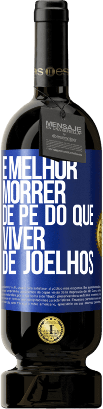 «É melhor morrer de pé do que viver de joelhos» Edição Premium MBS® Reserva