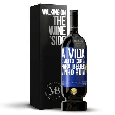 «A vida é muito curta para beber vinho ruim» Edição Premium MBS® Reserva