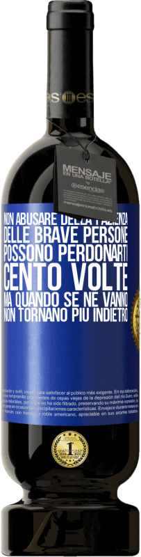 Spedizione Gratuita | Vino rosso Edizione Premium MBS® Riserva Non abusare della pazienza delle brave persone. Possono perdonarti cento volte, ma quando se ne vanno, non tornano più Etichetta Blu. Etichetta personalizzabile Riserva 12 Mesi Raccogliere 2014 Tempranillo