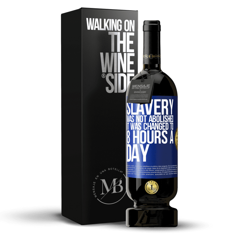 49,95 € Free Shipping | Red Wine Premium Edition MBS® Reserve Slavery was not abolished, it was changed to 8 hours a day Blue Label. Customizable label Reserve 12 Months Harvest 2014 Tempranillo