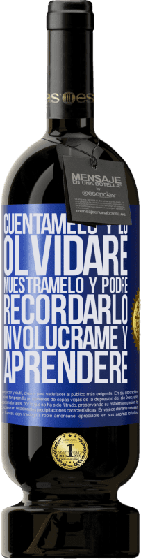 49,95 € | Vino Tinto Edición Premium MBS® Reserva Cuéntamelo y lo olvidaré. Muéstramelo y podré recordarlo. Involúcrame y aprenderé Etiqueta Azul. Etiqueta personalizable Reserva 12 Meses Cosecha 2016 Tempranillo