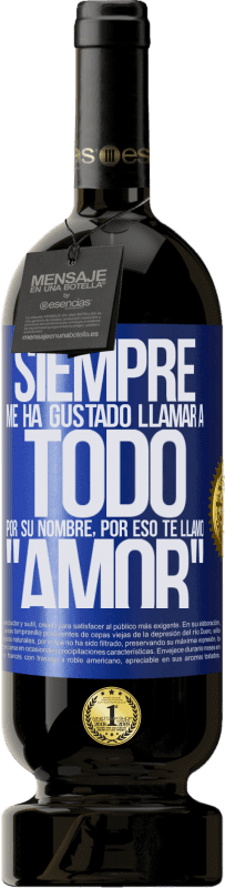 49,95 € | Vino Tinto Edición Premium MBS® Reserva Siempre me ha gustado llamar a todo por su nombre, por eso te llamo amor Etiqueta Azul. Etiqueta personalizable Reserva 12 Meses Cosecha 2015 Tempranillo