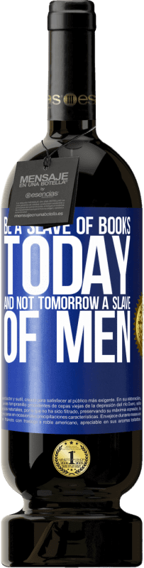 «Be a slave of books today and not tomorrow a slave of men» Premium Edition MBS® Reserve