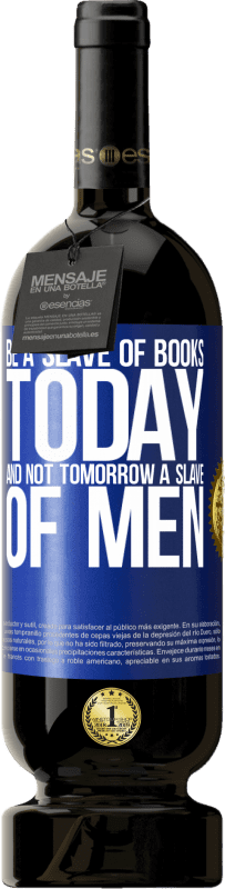 49,95 € Free Shipping | Red Wine Premium Edition MBS® Reserve Be a slave of books today and not tomorrow a slave of men Blue Label. Customizable label Reserve 12 Months Harvest 2015 Tempranillo