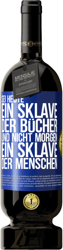 49,95 € | Rotwein Premium Ausgabe MBS® Reserve Sei heute ein Sklave der Bücher und nicht morgen ein Sklave der Menschen Blaue Markierung. Anpassbares Etikett Reserve 12 Monate Ernte 2016 Tempranillo