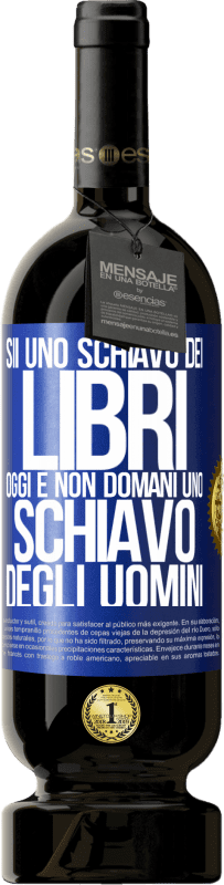 49,95 € Spedizione Gratuita | Vino rosso Edizione Premium MBS® Riserva Sii uno schiavo dei libri oggi e non domani uno schiavo degli uomini Etichetta Blu. Etichetta personalizzabile Riserva 12 Mesi Raccogliere 2016 Tempranillo