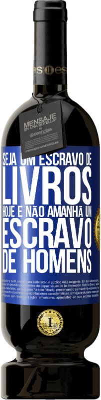 49,95 € | Vinho tinto Edição Premium MBS® Reserva Seja um escravo de livros hoje e não amanhã um escravo de homens Etiqueta Azul. Etiqueta personalizável Reserva 12 Meses Colheita 2015 Tempranillo