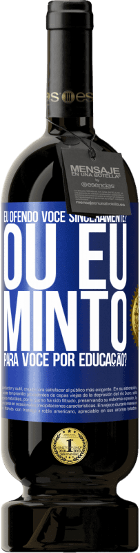 49,95 € | Vinho tinto Edição Premium MBS® Reserva eu ofendo você sinceramente? Ou eu minto para você por educação? Etiqueta Azul. Etiqueta personalizável Reserva 12 Meses Colheita 2014 Tempranillo