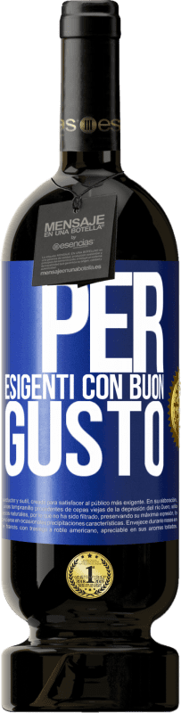«Per esigenti con buon gusto» Edizione Premium MBS® Riserva