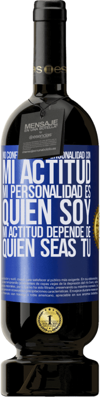 49,95 € | Vino Tinto Edición Premium MBS® Reserva No confundas mi personalidad con mi actitud. Mi personalidad es quien soy. Mi actitud depende de quien seas tú Etiqueta Azul. Etiqueta personalizable Reserva 12 Meses Cosecha 2015 Tempranillo