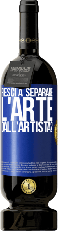 «riesci a separare l'arte dall'artista?» Edizione Premium MBS® Riserva