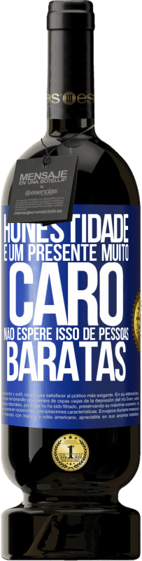 49,95 € | Vinho tinto Edição Premium MBS® Reserva Honestidade é um presente muito caro. Não espere isso de pessoas baratas Etiqueta Azul. Etiqueta personalizável Reserva 12 Meses Colheita 2015 Tempranillo