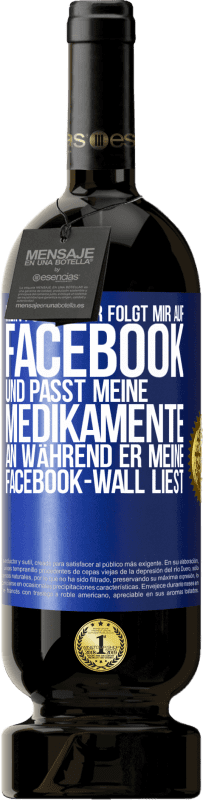 49,95 € | Rotwein Premium Ausgabe MBS® Reserve Mein Psychiater folgt mir auf Facebook und passt meine Medikamente an, während er meine Facebook-Wall liest Blaue Markierung. Anpassbares Etikett Reserve 12 Monate Ernte 2015 Tempranillo