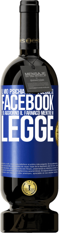 «Il mio psichiatra mi segue su Facebook e io aggiorno il farmaco mentre mi legge» Edizione Premium MBS® Riserva