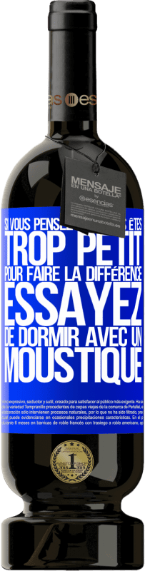 49,95 € Envoi gratuit | Vin rouge Édition Premium MBS® Réserve Si vous pensez que vous êtes trop petit pour faire la différence, essayez de dormir avec un moustique Étiquette Bleue. Étiquette personnalisable Réserve 12 Mois Récolte 2016 Tempranillo