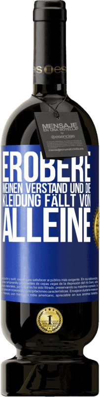 49,95 € | Rotwein Premium Ausgabe MBS® Reserve Erobere meinen Verstand und die Kleidung fällt von alleine Blaue Markierung. Anpassbares Etikett Reserve 12 Monate Ernte 2015 Tempranillo