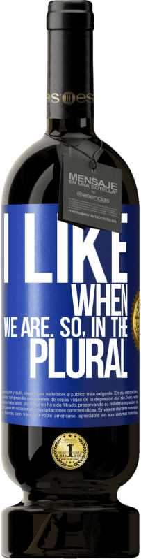 49,95 € | Red Wine Premium Edition MBS® Reserve I like when we are. So in the plural Blue Label. Customizable label Reserve 12 Months Harvest 2015 Tempranillo