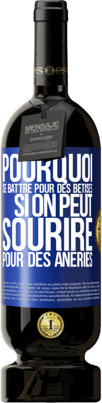 49,95 € Envoi gratuit | Vin rouge Édition Premium MBS® Réserve Pourquoi se battre pour des bêtises si on peut sourire pour des âneries Étiquette Bleue. Étiquette personnalisable Réserve 12 Mois Récolte 2016 Tempranillo