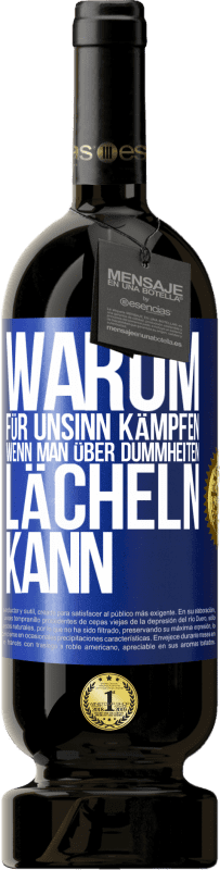 49,95 € | Rotwein Premium Ausgabe MBS® Reserve Warum für Unsinn kämpfen, wenn man über Dummheiten lächeln kann Blaue Markierung. Anpassbares Etikett Reserve 12 Monate Ernte 2015 Tempranillo