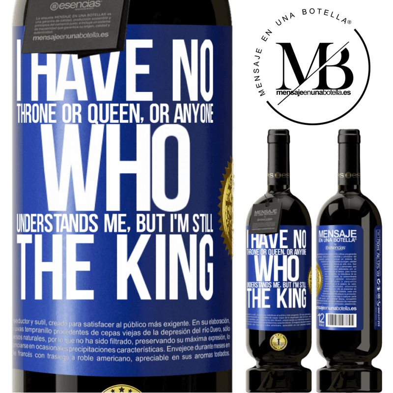 29,95 € Free Shipping | Red Wine Premium Edition MBS® Reserva I have no throne or queen, or anyone who understands me, but I'm still the king Blue Label. Customizable label Reserva 12 Months Harvest 2014 Tempranillo