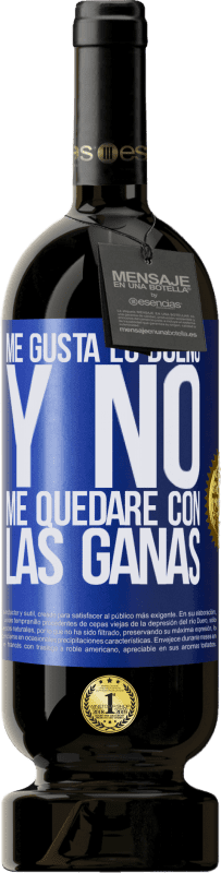 49,95 € | Vino Tinto Edición Premium MBS® Reserva Me gusta lo bueno y no me quedaré con las ganas Etiqueta Azul. Etiqueta personalizable Reserva 12 Meses Cosecha 2015 Tempranillo