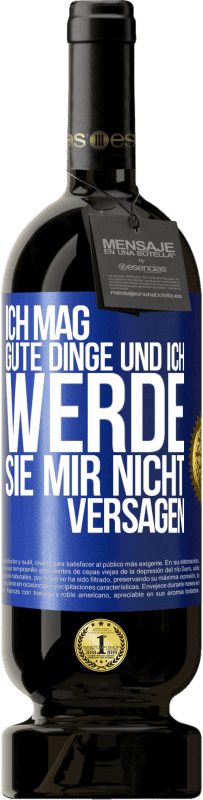 49,95 € | Rotwein Premium Ausgabe MBS® Reserve Ich mag gute Dinge und ich werde sie mir nicht versagen Blaue Markierung. Anpassbares Etikett Reserve 12 Monate Ernte 2015 Tempranillo