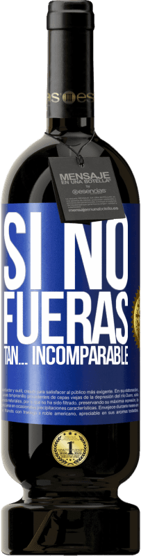 49,95 € Envío gratis | Vino Tinto Edición Premium MBS® Reserva Si no fueras tan… incomparable Etiqueta Azul. Etiqueta personalizable Reserva 12 Meses Cosecha 2016 Tempranillo