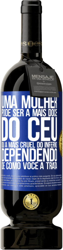 «Uma mulher pode ser a mais doce do céu, ou a mais cruel do inferno, dependendo de como você a trata» Edição Premium MBS® Reserva
