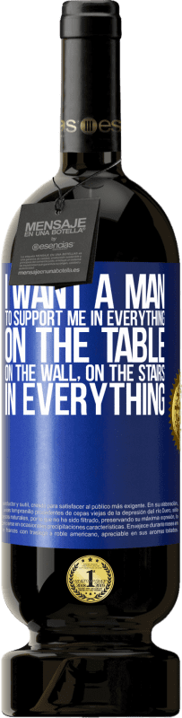 49,95 € | Red Wine Premium Edition MBS® Reserve I want a man to support me in everything ... On the table, on the wall, on the stairs ... In everything Blue Label. Customizable label Reserve 12 Months Harvest 2015 Tempranillo