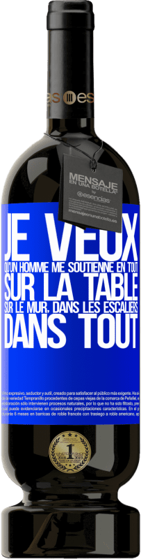 49,95 € | Vin rouge Édition Premium MBS® Réserve Je veux qu'un homme me soutienne en tout ... Sur la table, sur le mur, dans les escaliers ... Dans tout Étiquette Bleue. Étiquette personnalisable Réserve 12 Mois Récolte 2015 Tempranillo